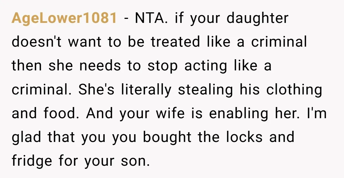 AgeLower1081 − NTA. if your daughter doesn't want to be treated like a criminal then she needs to stop acting like a criminal. She's literally stealing his clothing and food....