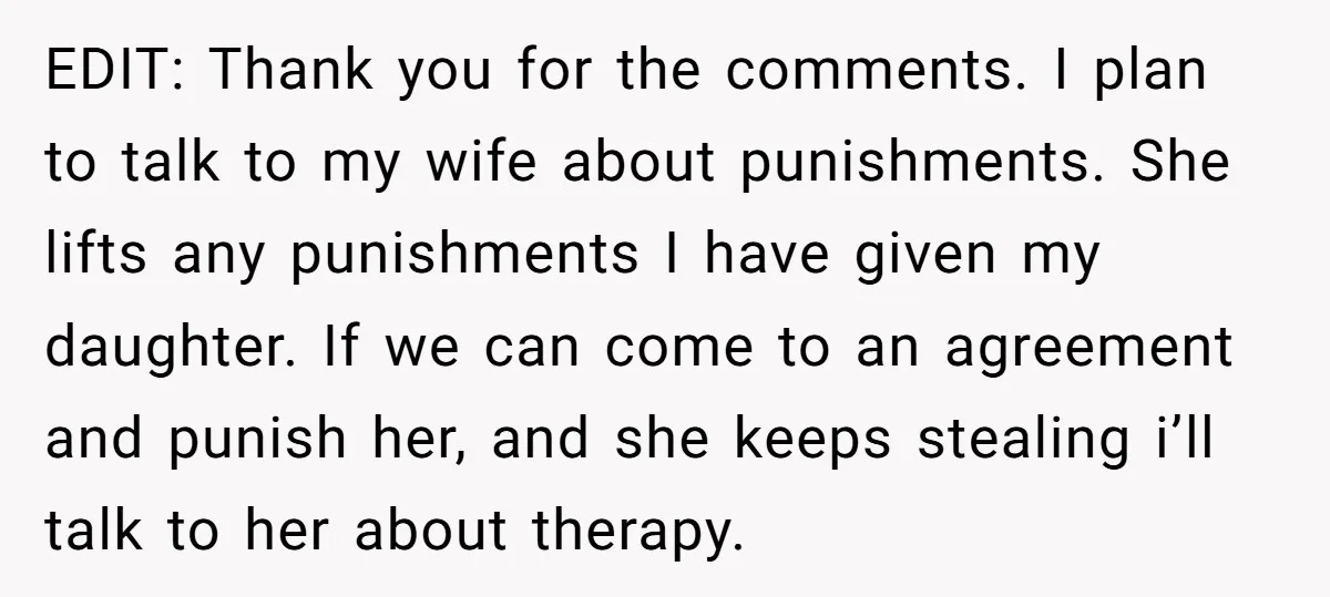 EDIT: Thank you for the comments. I plan to talk to my wife about punishments. She lifts any punishments I have given my daughter. If we can come to an...