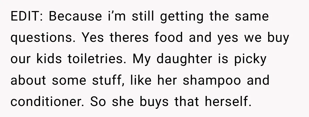 EDIT: Because i’m still getting the same questions. Yes theres food and yes we buy our kids toiletries. My daughter is picky about some stuff, like her shampoo and conditioner....