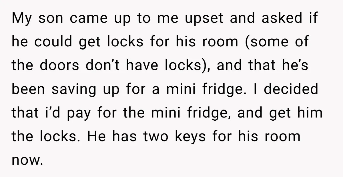 My son came up to me upset and asked if he could get locks for his room (some of the doors don’t have locks), and that he’s been saving up...