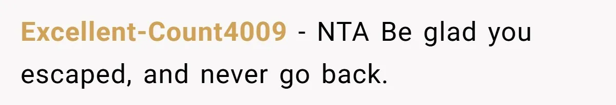 Excellent-Count4009 − NTA Be glad you escaped, and never go back.