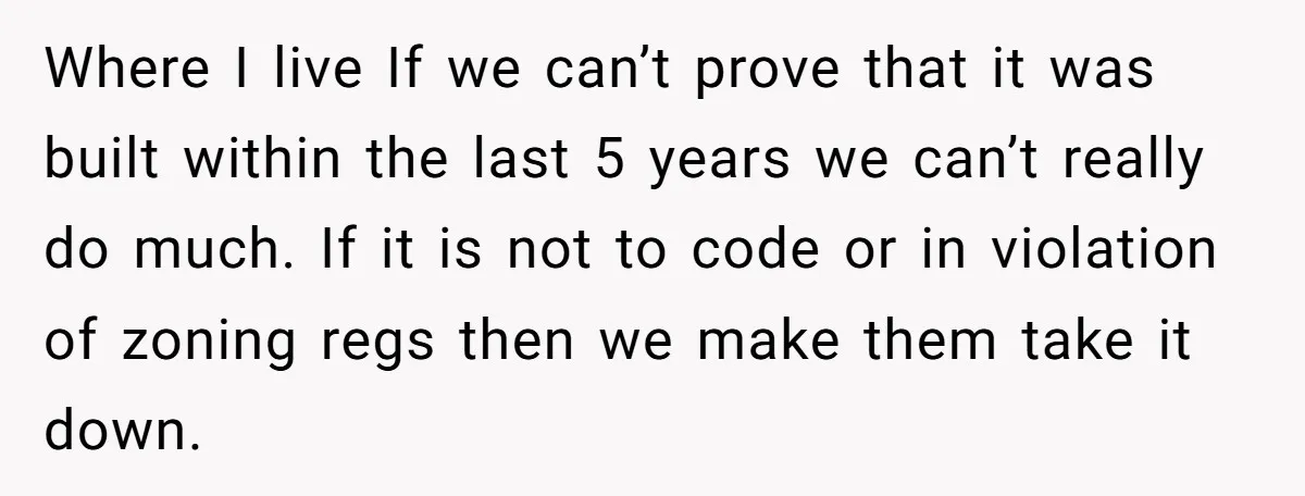 Where I live If we can’t prove that it was built within the last 5 years we can’t really do much. If it is not to code or in violation...