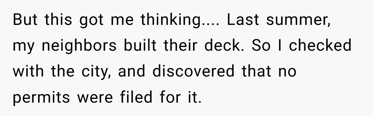 But this got me thinking.... Last summer, my neighbors built their deck. So I checked with the city, and discovered that no permits were filed for it.