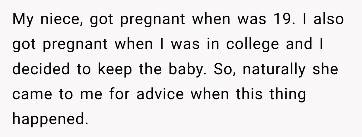 My niece, got pregnant when was 19. I also got pregnant when I was in college and I decided to keep the baby. So, naturally she came to me for...