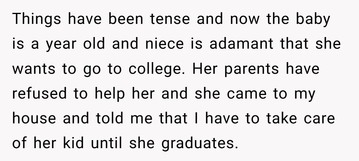 Things have been tense and now the baby is a year old and niece is adamant that she wants to go to college. Her parents have refused to help her...