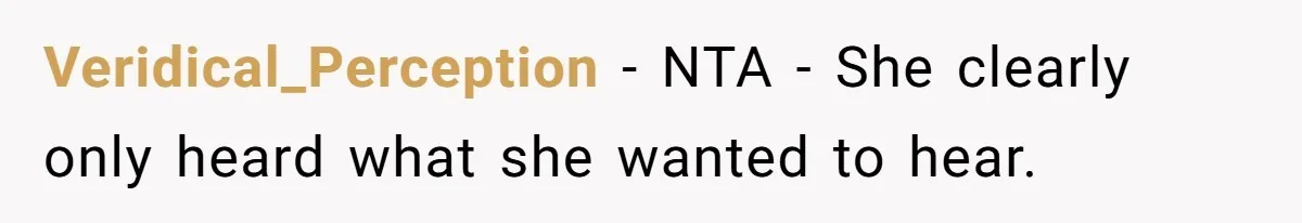 Veridical_Perception − NTA - She clearly only heard what she wanted to hear.