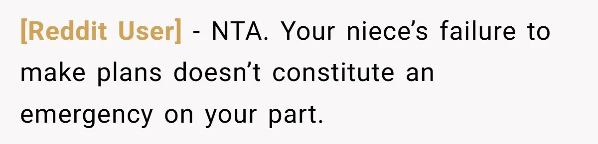 [Reddit User] − NTA. Your niece’s failure to make plans doesn’t constitute an emergency on your part.