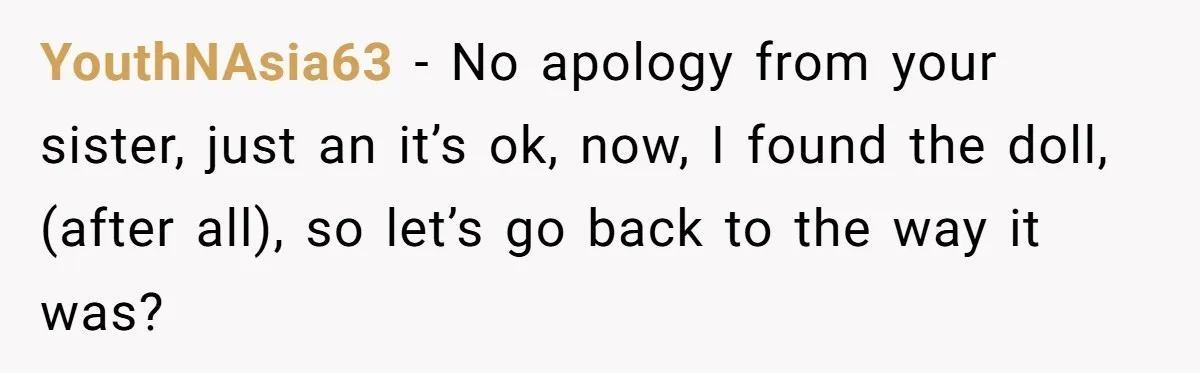 YouthNAsia63 − No apology from your sister, just an it’s ok, now, I found the doll, (after all), so let’s go back to the way it was?