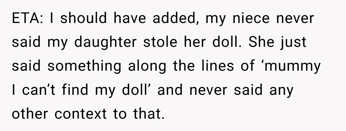 ETA: I should have added, my niece never said my daughter stole her doll. She just said something along the lines of ‘mummy I can’t find my doll’ and never...