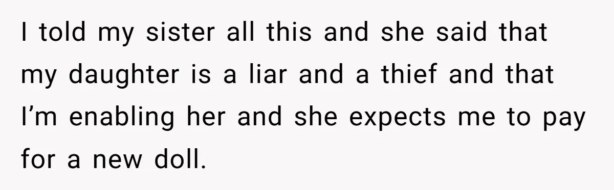 I told my sister all this and she said that my daughter is a liar and a thief and that I’m enabling her and she expects me to pay for...