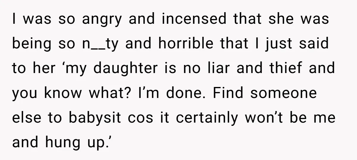 I was so angry and incensed that she was being so n__ty and horrible that I just said to her ‘my daughter is no liar and thief and you know...