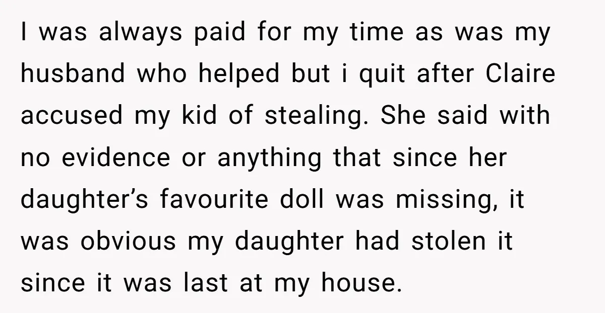 I was always paid for my time as was my husband who helped but i quit after Claire accused my kid of stealing. She said with no evidence or anything...