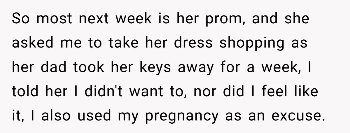 So most next week is her prom, and she asked me to take her dress shopping as her dad took her keys away for a week, I told her I...