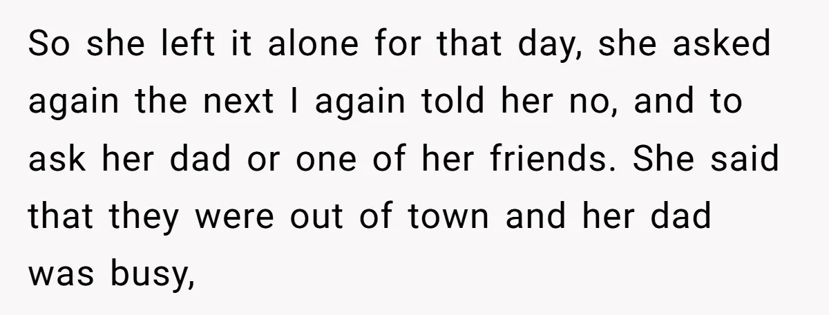 So she left it alone for that day, she asked again the next I again told her no, and to ask her dad or one of her friends. She said...