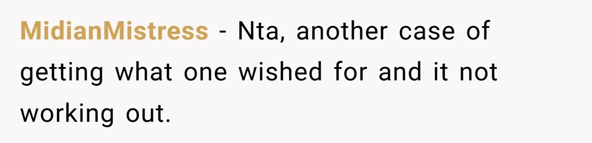 MidianMistress − Nta, another case of getting what one wished for and it not working out.