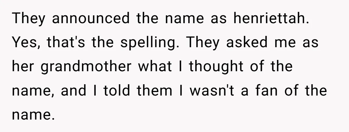 They announced the name as henriettah. Yes, that's the spelling. They asked me as her grandmother what I thought of the name, and I told them I wasn't a fan...