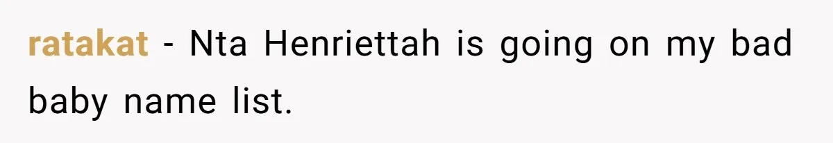 ratakat − Nta Henriettah is going on my bad baby name list.