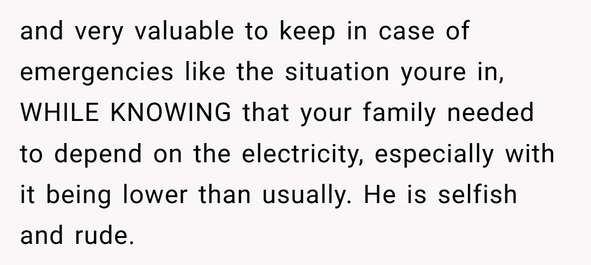 and very valuable to keep in case of emergencies like the situation youre in, WHILE KNOWING that your family needed to depend on the electricity, especially with it being lower...