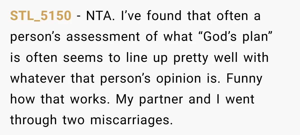 STL_5150 − NTA. I’ve found that often a person’s assessment of what “God’s plan” is often seems to line up pretty well with whatever that person’s opinion is. Funny how...