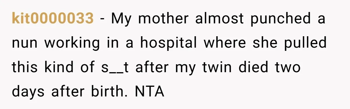 kit0000033 − My mother almost punched a nun working in a hospital where she pulled this kind of s__t after my twin died two days after birth. NTA