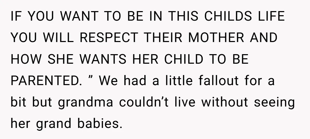 IF YOU WANT TO BE IN THIS CHILDS LIFE YOU WILL RESPECT THEIR MOTHER AND HOW SHE WANTS HER CHILD TO BE PARENTED. ” We had a little fallout for...