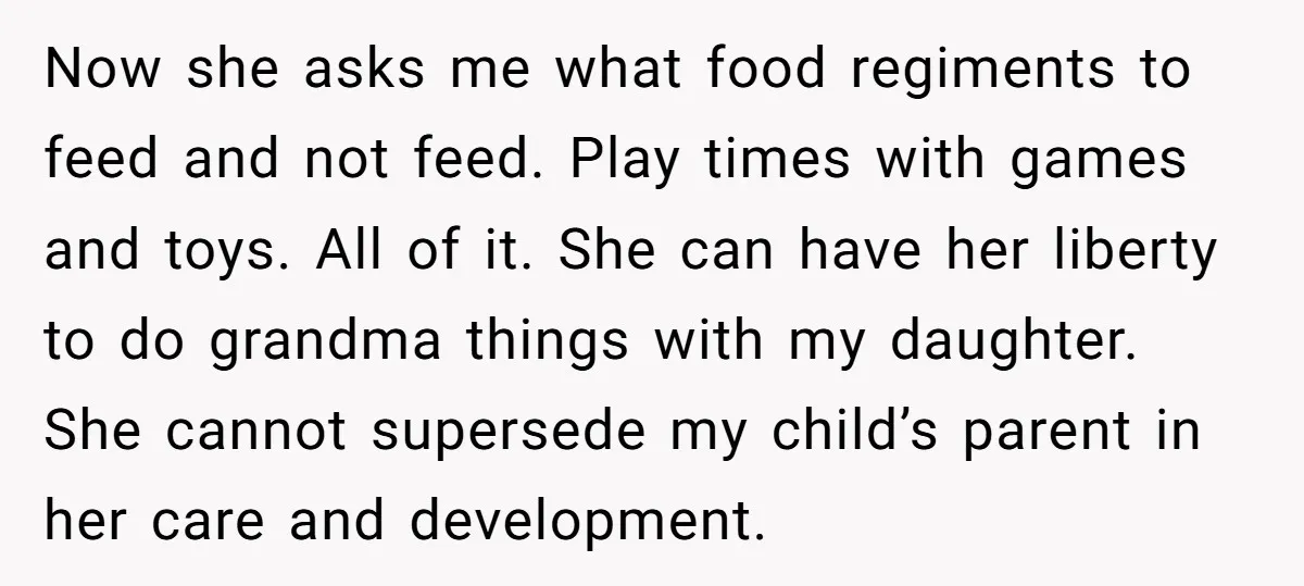 Now she asks me what food regiments to feed and not feed. Play times with games and toys. All of it. She can have her liberty to do grandma things...