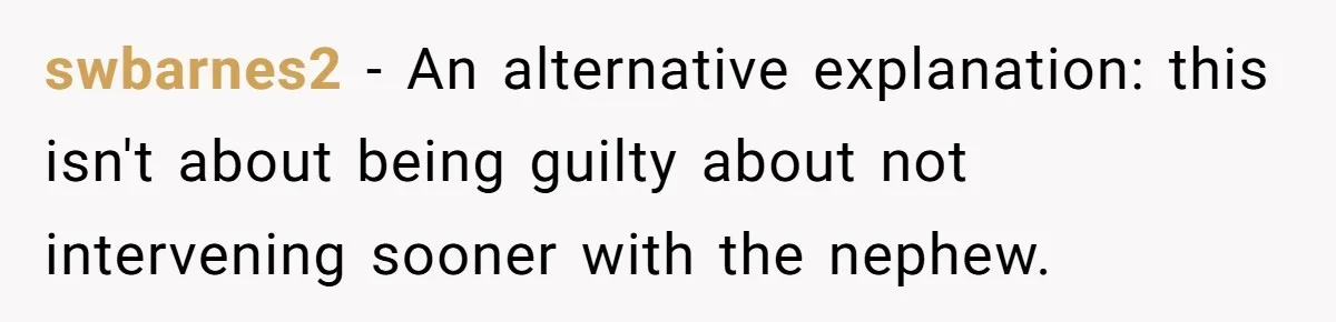 swbarnes2 − An alternative explanation: this isn't about being guilty about not intervening sooner with the nephew.