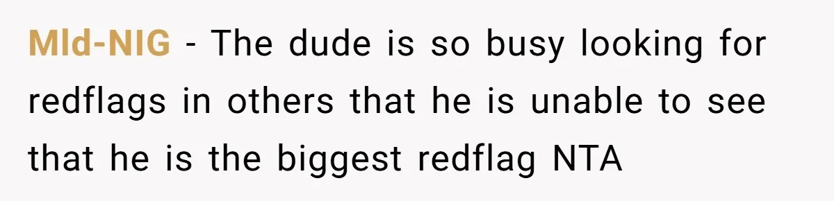 Mld-NIG − The dude is so busy looking for redflags in others that he is unable to see that he is the biggest redflag NTA