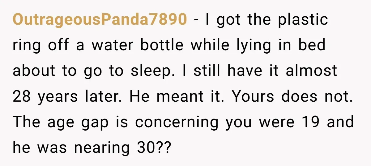 OutrageousPanda7890 − I got the plastic ring off a water bottle while lying in bed about to go to sleep. I still have it almost 28 years later. He meant...