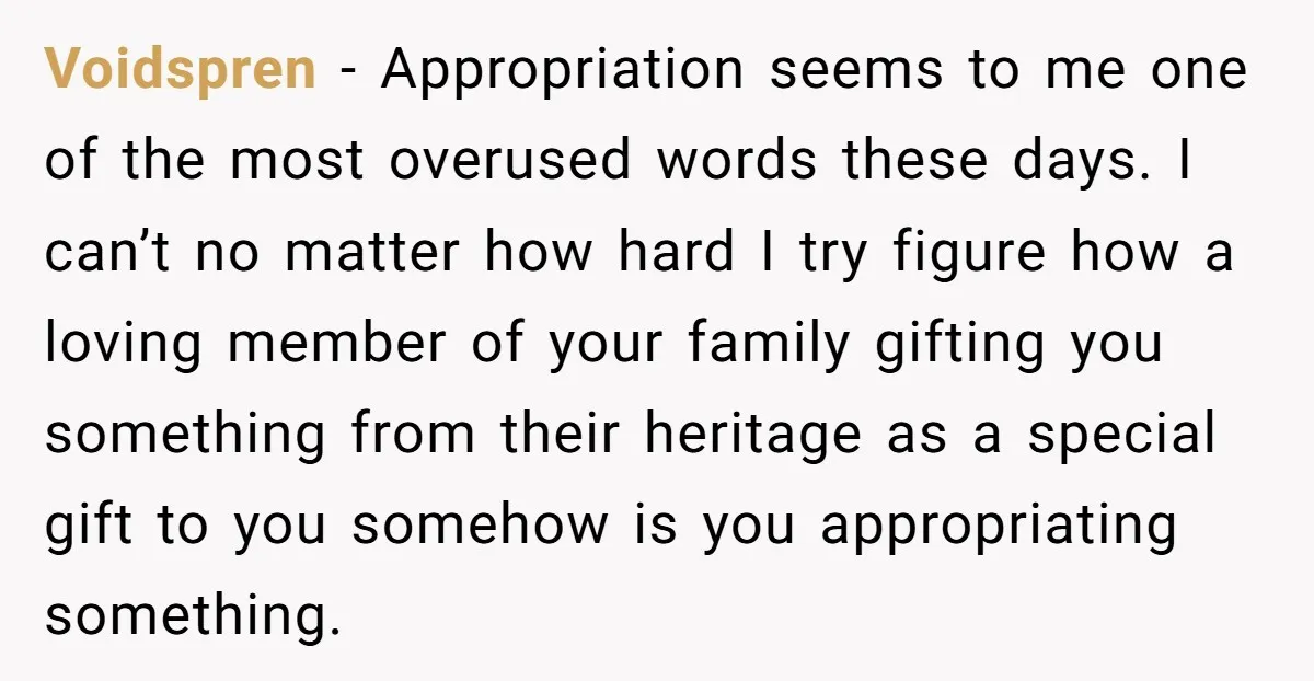 Voidspren − Appropriation seems to me one of the most overused words these days. I can’t no matter how hard I try figure how a loving member of your family...
