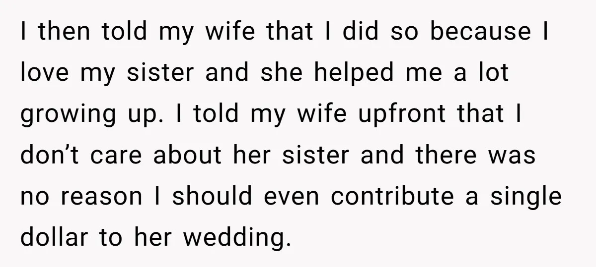 I then told my wife that I did so because I love my sister and she helped me a lot growing up. I told my wife upfront that I don’t...