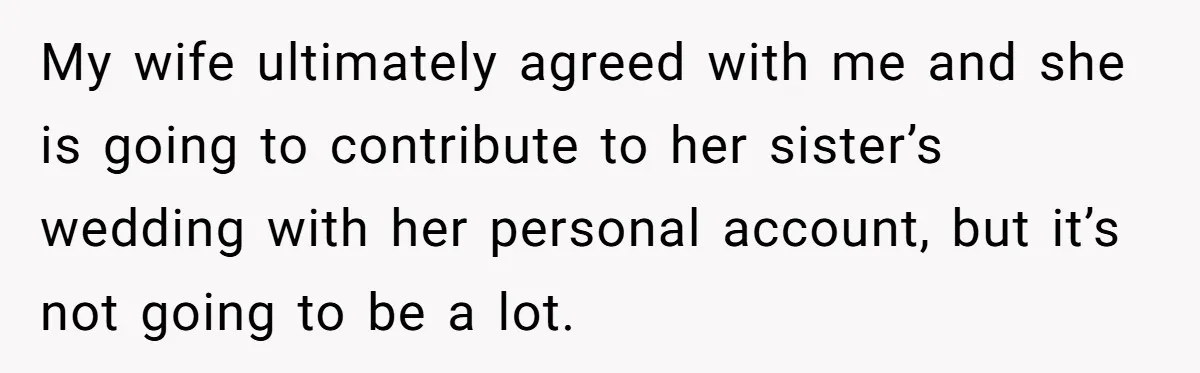 My wife ultimately agreed with me and she is going to contribute to her sister’s wedding with her personal account, but it’s not going to be a lot.
