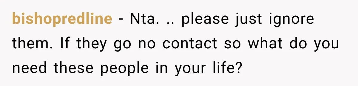 bishopredline − Nta. .. please just ignore them. If they go no contact so what do you need these people in your life?