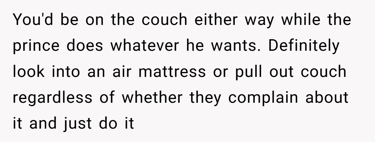 You'd be on the couch either way while the prince does whatever he wants. Definitely look into an air mattress or pull out couch regardless of whether they complain about...