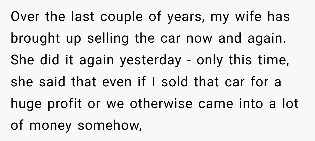 Over the last couple of years, my wife has brought up selling the car now and again. She did it again yesterday - only this time, she said that even...