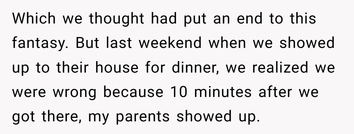 Which we thought had put an end to this fantasy. But last weekend when we showed up to their house for dinner, we realized we were wrong because 10 minutes...