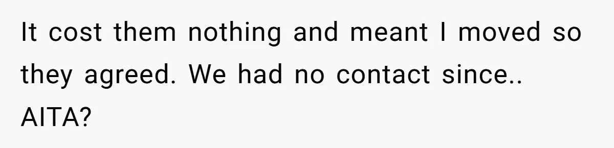 It cost them nothing and meant I moved so they agreed. We had no contact since.. AITA?