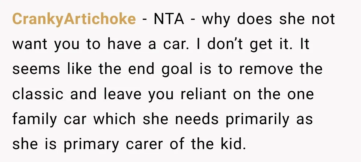 CrankyArtichoke − NTA - why does she not want you to have a car. I don’t get it. It seems like the end goal is to remove the classic and...