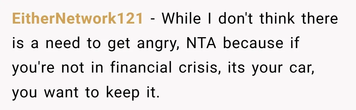EitherNetwork121 − While I don't think there is a need to get angry, NTA because if you're not in financial crisis, its your car, you want to keep it.