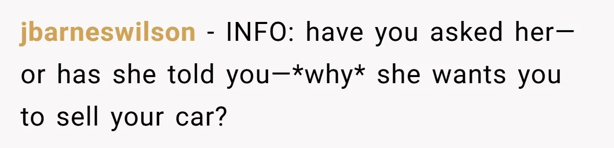 jbarneswilson − INFO: have you asked her—or has she told you—*why* she wants you to sell your car?
