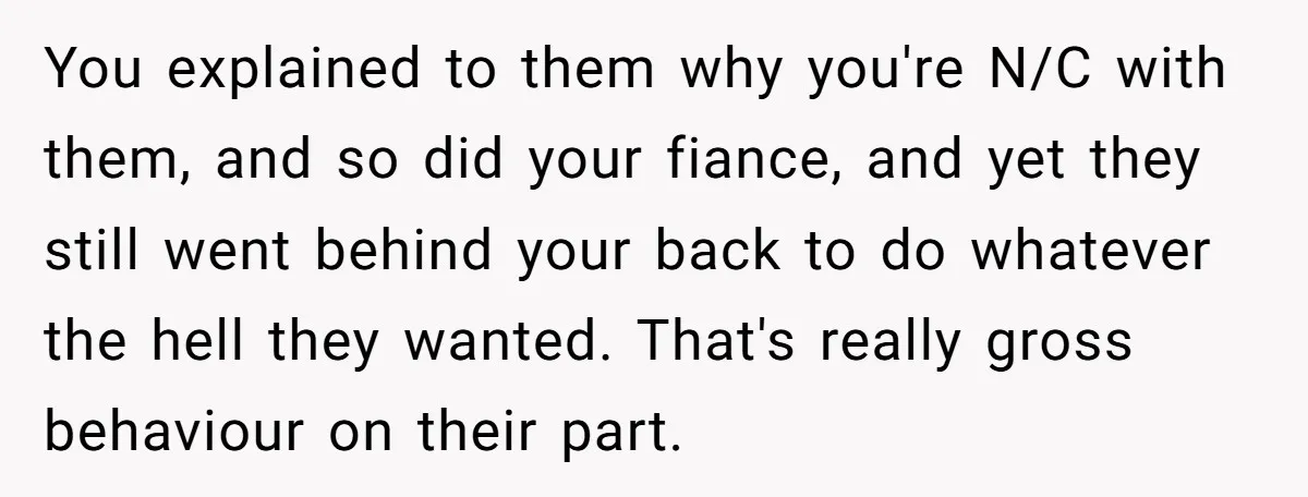 You explained to them why you're N/C with them, and so did your fiance, and yet they still went behind your back to do whatever the hell they wanted. That's...