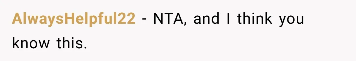 AlwaysHelpful22 − NTA, and I think you know this.