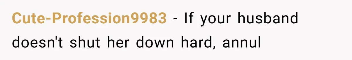 Cute-Profession9983 − If your husband doesn't shut her down hard, annul