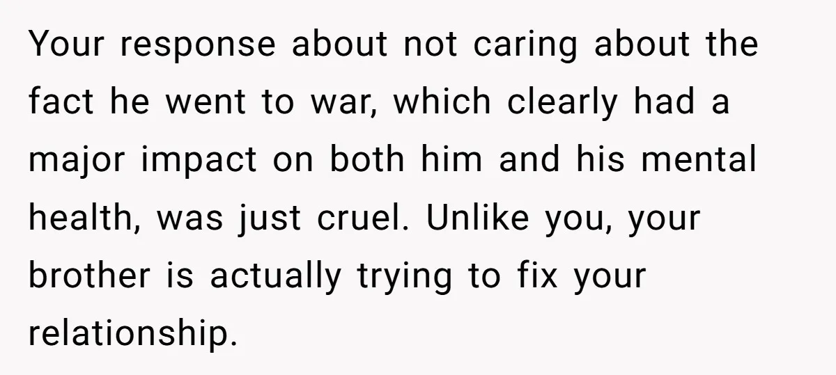 Your response about not caring about the fact he went to war, which clearly had a major impact on both him and his mental health, was just cruel. Unlike you,...