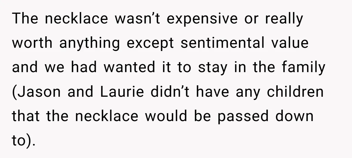 The necklace wasn’t expensive or really worth anything except sentimental value and we had wanted it to stay in the family (Jason and Laurie didn’t have any children that the...