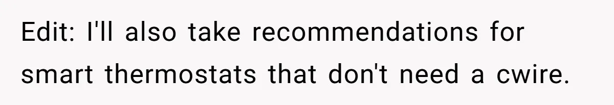 Edit: I'll also take recommendations for smart thermostats that don't need a cwire.