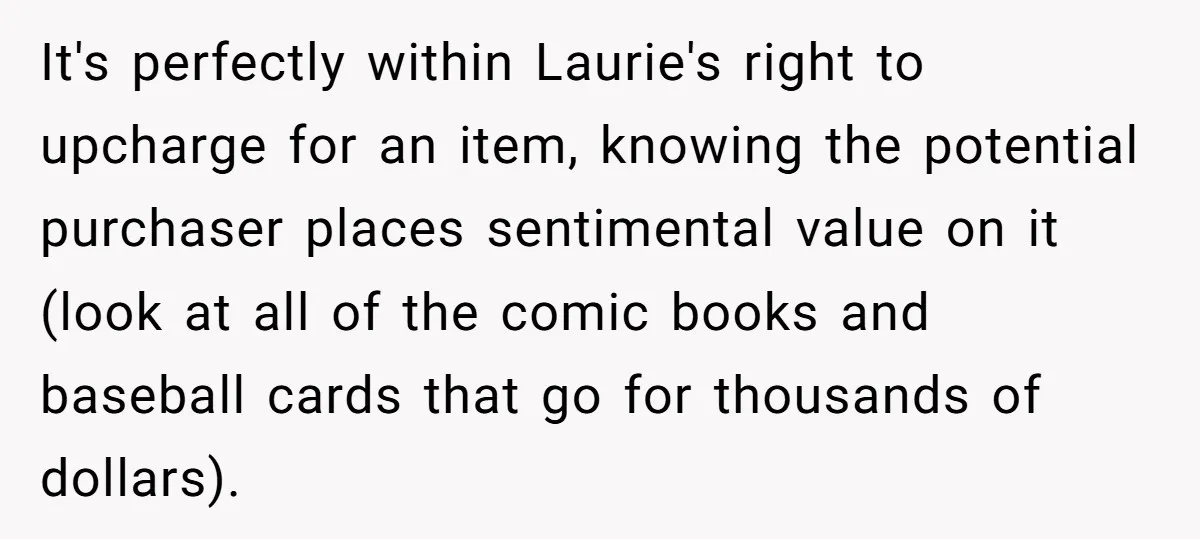 It's perfectly within Laurie's right to upcharge for an item, knowing the potential purchaser places sentimental value on it (look at all of the comic books and baseball cards that...