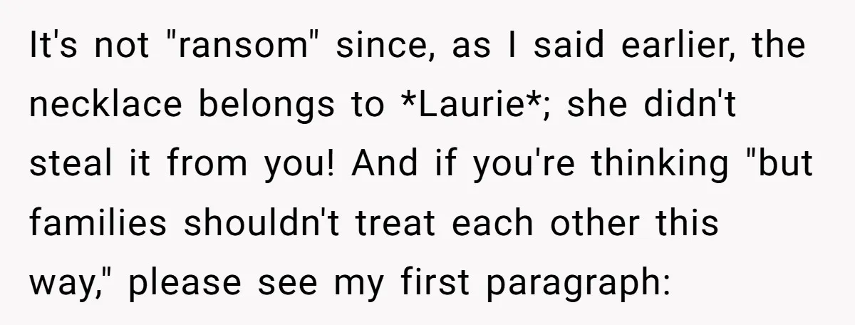 It's not "ransom" since, as I said earlier, the necklace belongs to *Laurie*; she didn't steal it from you! And if you're thinking "but families shouldn't treat each other this...