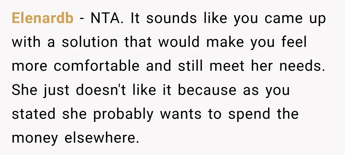 Elenardb − NTA. It sounds like you came up with a solution that would make you feel more comfortable and still meet her needs. She just doesn't like it because...