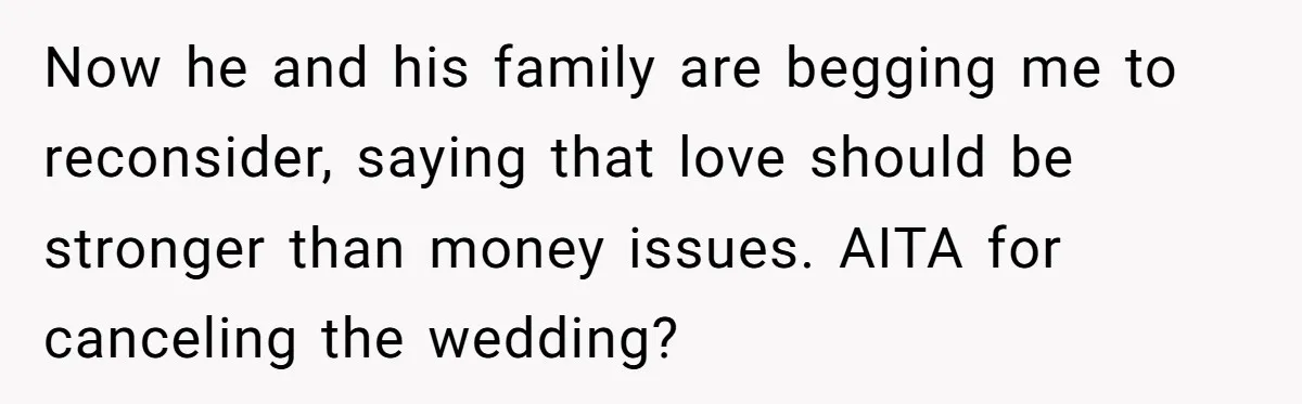Now he and his family are begging me to reconsider, saying that love should be stronger than money issues. AITA for canceling the wedding?